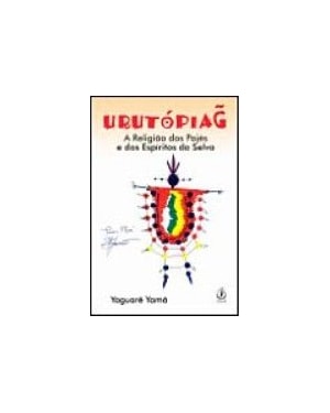 URUTOPIAG - A RELIGIAO DOS PAJES E DOS ESPIRITOS DA SELVA - 1