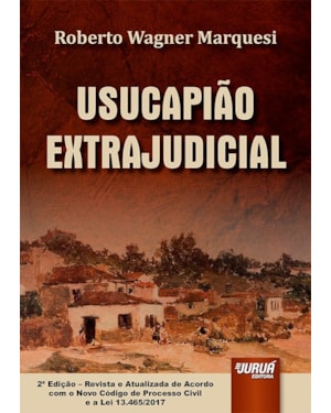 USUCAPIÃO EXTRAJUDICIAL - DE ACORDO COM O NOVO CÓDIGO DE PROCESSO CIVIL E A LEI 13.465/2017