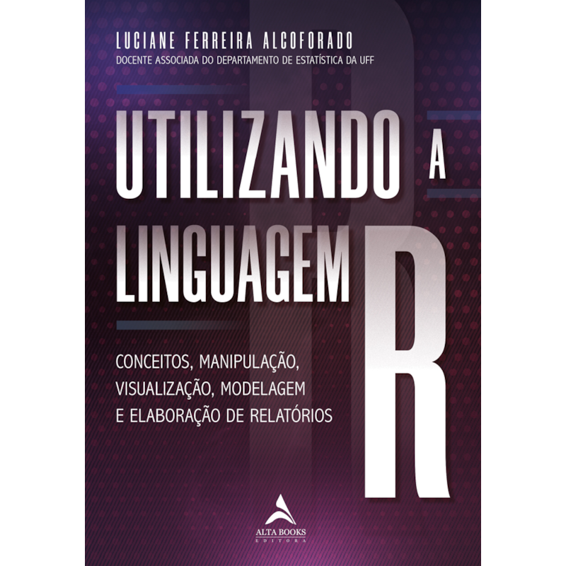 Utilizando a linguagem R: conceitos, manipulação, visualização, modelagem e elaboração de relatórios