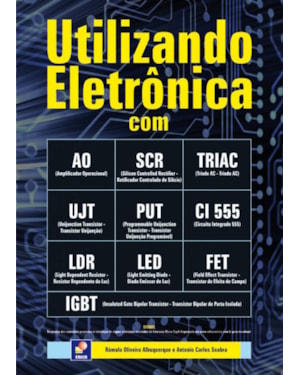 UTILIZANDO ELETRÔNICA COM AO, SCR,TRIAC, UJT, PUT, CI 555, LDR, LED, FET, IGBT