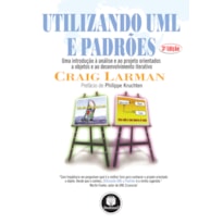 UTILIZANDO UML E PADRÕES: UMA INTRODUÇÃO À ANÁLISE E AO PROJETO ORIENTADOS A OBJETOS E AO DESENVOLVIMENTO ITERATIVO