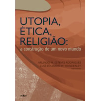 UTOPIA, ÉTICA, RELIGIÃO:  A CONSTRUÇÃO DE UM NOVO MUNDO