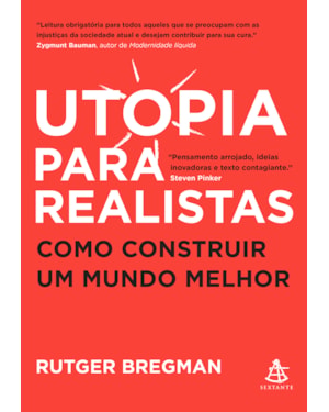 UTOPIA PARA REALISTAS: COMO CONSTRUIR UM MUNDO MELHOR