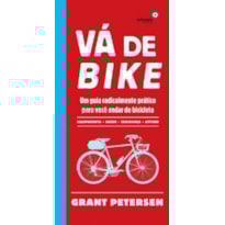 VA DE BIKE - UM GUIA RADICALMENTE PRATICO PARA VOCE ANDAR DE BICICLETA