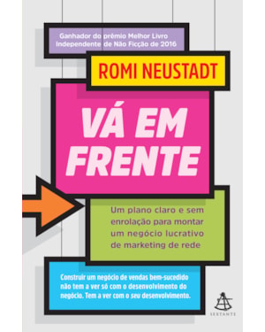 VÁ EM FRENTE: UM PLANO CLARO E SEM ENROLAC¸A~O PARA MONTAR UM NEGO´CIO LUCRATIVO DE MARKETING DE REDE