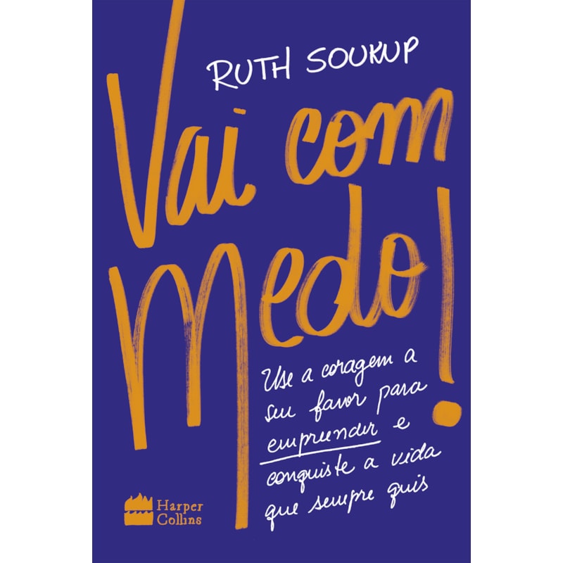 VAI COM MEDO!: USE A CORAGEM A SEU FAVOR PARA EMPREENDER E CONQUISTE A VIDA QUE SEMPRE QUIS