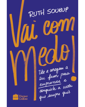 VAI COM MEDO!: USE A CORAGEM A SEU FAVOR PARA EMPREENDER E CONQUISTE A VIDA QUE SEMPRE QUIS