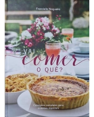 Vai comer o que?: Cardápios completos para ocasiões especiais