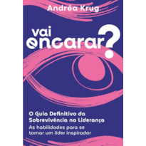 Vai encarar? O guia definitivo da sobrevivência na liderança: As habilidades para se tornar um líder inspirador