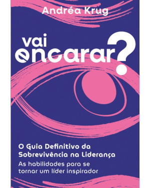 Vai encarar? O guia definitivo da sobrevivência na liderança: As habilidades para se tornar um líder inspirador