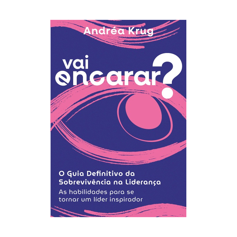 Vai encarar? O guia definitivo da sobrevivência na liderança: As habilidades para se tornar um líder inspirador