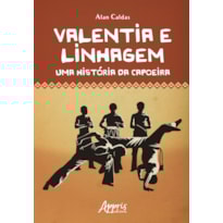 VALENTIA E LINHAGEM: UMA HISTÓRIA DA CAPOEIRA