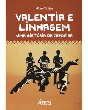 VALENTIA E LINHAGEM: UMA HISTÓRIA DA CAPOEIRA