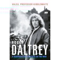 VALEU, PROFESSOR KIBBLEWHITE: A BIOGRAFIA DO VOCALISTA DO THE WHO: A BIOGRAFIA DO VOCALISTA DO THE WHO
