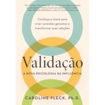 VALIDAÇÃO: A NOVA PSICOLOGIA DA INFLUÊNCIA: CONHEÇA A CHAVE PARA CRIAR CONEXÕES GENUÍNAS E TRANSFORMAR SUAS RELAÇÕES