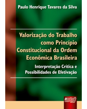 VALORIZAÇÃO DO TRABALHO COMO PRINCÍPIO CONSTITUCIONAL DA ORDEM ECONÔMICA BRASILEIRA