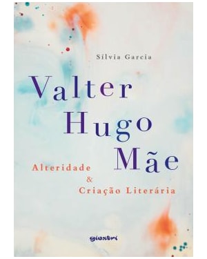 VALTER HUGO MÃE - ALTERIDADE & CRIAÇÃO LITERÁRIA