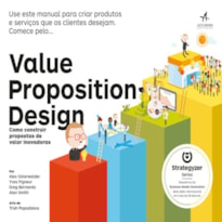 VALUE PROPOSITION DESIGN: COMO CONSTRUIR PROPOSTAS DE VALOR INOVADORAS