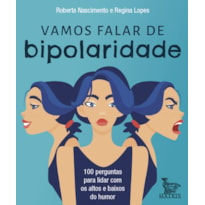 VAMOS FALAR DE BIPOLARIDADE: 100 PERGUNTAS PARA LIDAR COM OS ALTOS E BAIXOS DO HUMOR