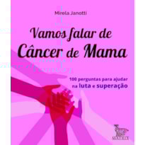 VAMOS FALAR DE CÂNCER DE MAMA: 100 PERGUNTAS PARA AJUDAR NA LUTA E SUPERAÇÃO