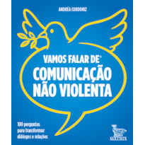 VAMOS FALAR DE COMUNICAÇÃO NÃO VIOLENTA: 100 PERGUNTAS PARA TRANSFORMAR DIÁLOGOS E RELAÇÕES