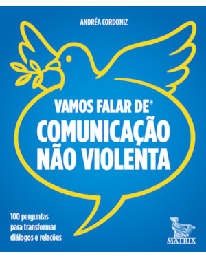 VAMOS FALAR DE COMUNICAÇÃO NÃO VIOLENTA: 100 PERGUNTAS PARA TRANSFORMAR DIÁLOGOS E RELAÇÕES