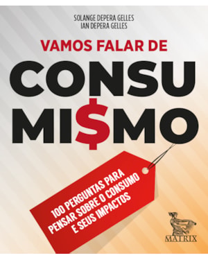 VAMOS FALAR DE CONSUMISMO: 100 PERGUNTAS PARA PENSAR SOBRE O CONSUMO E SEUS IMPACTOS