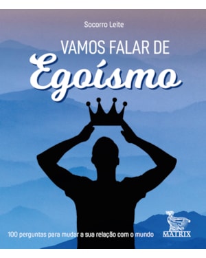 VAMOS FALAR DE EGOÍSMO: 100 PERGUNTAS PARA MUDAR A SUA RELAÇÃO COM O MUNDO