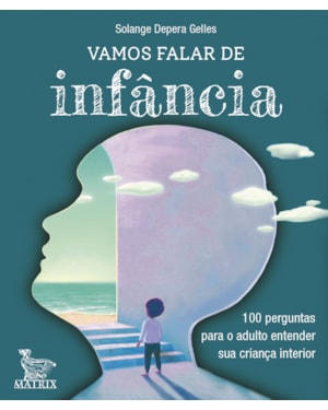 VAMOS FALAR DE INFÂNCIA: 100 PERGUNTAS PARA O ADULTO ENTENDER SUA CRIANÇA INTERIOR