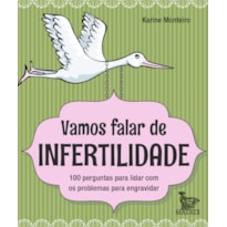 VAMOS FALAR DE INFERTILIDADE: 100 PERGUNTAS PARA LIDAR COM OS PROBLEMAS PARA ENGRAVIDAR