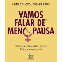 VAMOS FALAR DE MENOPAUSA: 100 PERGUNTAS SOBRE SAÚDE FÍSICA E EMOCIONAL E NOVOS CAMINHOS DE FELICIDADE