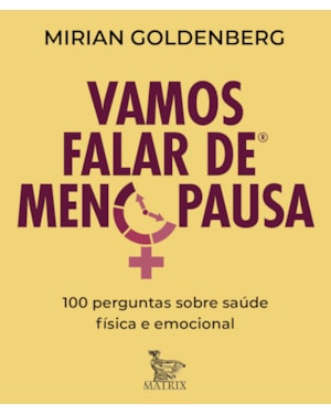 VAMOS FALAR DE MENOPAUSA: 100 PERGUNTAS SOBRE SAÚDE FÍSICA E EMOCIONAL E NOVOS CAMINHOS DE FELICIDADE