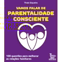 VAMOS FALAR DE PARENTALIDADE CONSCIENTE: 100 QUESTÕES PARA MELHORAR AS RELAÇÕES FAMILIARES