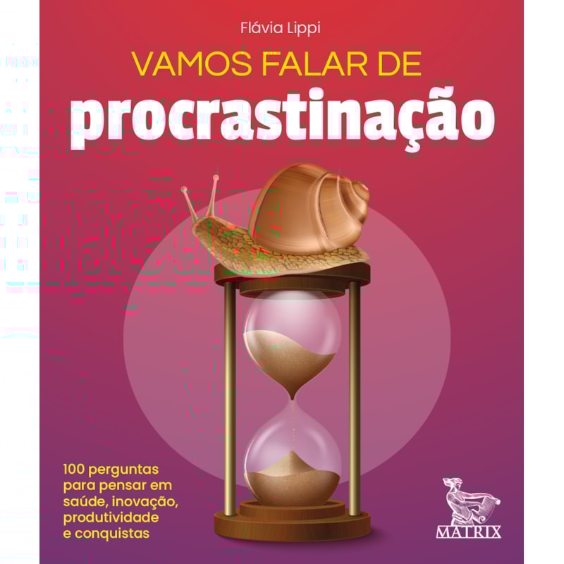 VAMOS FALAR DE PROCRASTINAÇÃO: 100 PERGUNTAS PARA PENSAR EM SAÚDE, INOVAÇÃO, PRODUTIVIDADE E CONQUISTAS