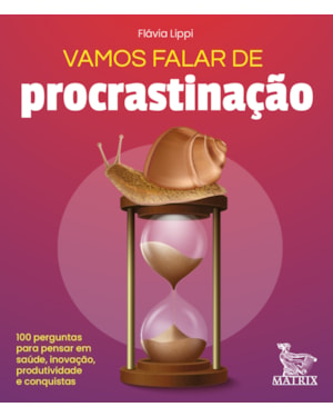 VAMOS FALAR DE PROCRASTINAÇÃO: 100 PERGUNTAS PARA PENSAR EM SAÚDE, INOVAÇÃO, PRODUTIVIDADE E CONQUISTAS