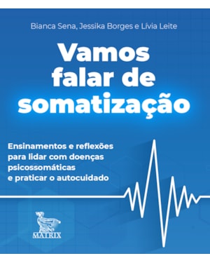VAMOS FALAR DE SOMATIZAÇÃO: ENSINAMENTOS DE REFLEXÕES PARA LIDAR COM DOENÇAS PSICOSSOMÁTICAS E PRATICAR O AUTOCUIDADO