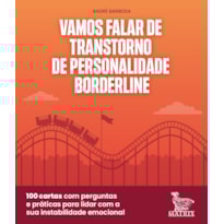 VAMOS FALAR DE TRANSTORNE DE PERSONALIDADE BORDERLINE: 100 CARTAS COM PERGUNTAS PRÁTICAS PARA LIDAR COM A SUA INSTABILIDADE EMOCIONAL