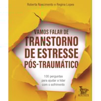 VAMOS FALAR DE TRANSTORNO DE ESTRESSE PÓS-TRAUMÁTICO: 100 PERGUNTAS PARA AJUDAR A LIDAR COM O SOFRIMENTO