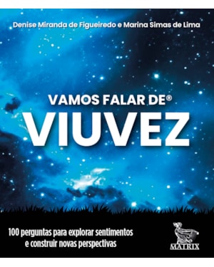 VAMOS FALAR DE VIUVEZ: 100 PERGUNTAS PARA EXPLORAR SENTIMENTOS E CONSTRUIR NOVAS PERSPECTIVAS