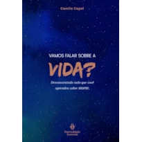 VAMOS FALAR SOBRE A VIDA?: DESCONSTRUINDO TUDO QUE VOCÊ APRENDEU SOBRE MORTE.