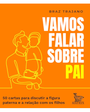 VAMOS FALAR SOBRE PAI: 50 CARTAS PARA DISCUTIR A FIGURA PATERNA E A RELAÇÃO COM OS FILHOS