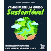 VAMOS FAZER UM MUNDO SUSTENTÁVEL: 40 QUESTÕES PARA FALAR SOBRE O MEIO AMBIENTE E O FUTURO DO PLANETA