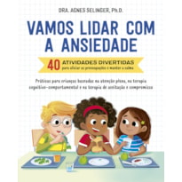 VAMOS LIDAR COM A ANSIEDADE: 40 ATIVIDADES DIVERTIDAS PARA ALIVIAR AS PREOCUPAÇÕES E MANTER A CALMA | PRÁTICAS PARA CRIANÇAS BASEADAS NA ATENÇÃO PLENA, NA TERAPIA COGNITIVO-COMPORTAMENTAL E NA TERAPIA DE ACEITAÇÃO E COMPROMISSO