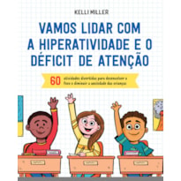 VAMOS LIDAR COM A HIPERATIVIDADE E O DÉFICIT DE ATENÇÃO: 60 ATIVIDADES DIVERTIDAS PARA DESENVOLVER O FOCO E DIMINUIR A ANSIEDADE DAS CRIANÇAS DE 7 A 12 ANOS