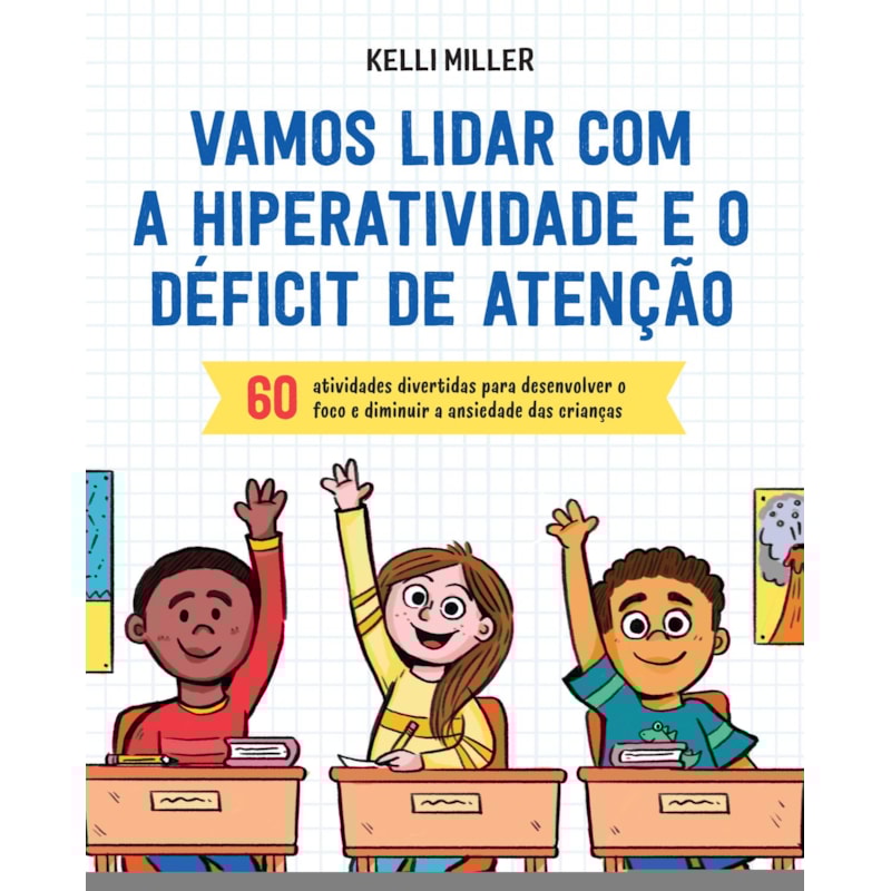 VAMOS LIDAR COM A HIPERATIVIDADE E O DÉFICIT DE ATENÇÃO: 60 ATIVIDADES DIVERTIDAS PARA DESENVOLVER O FOCO E DIMINUIR A ANSIEDADE DAS CRIANÇAS DE 7 A 12 ANOS