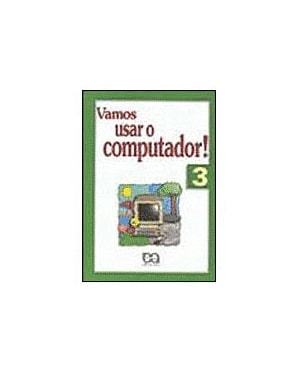 VAMOS USAR O COMPUTADOR - VOLUME 3 - COL. VAMOS USAR O COMPUTADOR! - 3