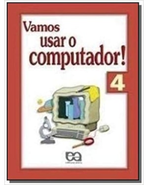 VAMOS USAR O COMPUTADOR - VOLUME 4 - COL. VAMOS USAR O COMPUTADOR! - 4