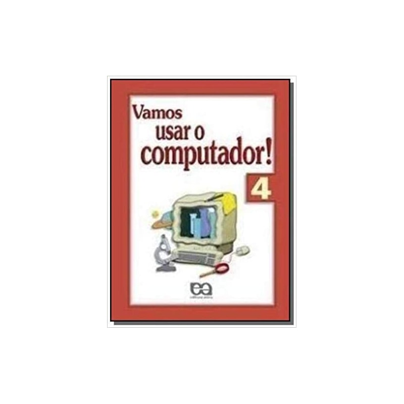 VAMOS USAR O COMPUTADOR - VOLUME 4 - COL. VAMOS USAR O COMPUTADOR! - 4