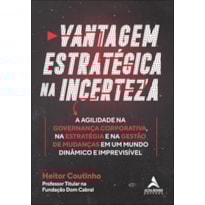 Vantagem estratégica na incerteza: a agilidade na governança corporativa, na estratégia e na gestão de mudanças em um mundo dinâmico e imprevisível
