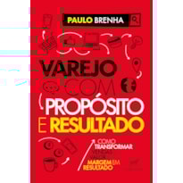VAREJO COM PROPÓSITO E RESULTADO: COMO TRANSFORMAR VENDAS EM VALOR E MARGEM EM RESULTADO